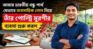 আমার ভারতীয় বন্ধু পার্থ যেভাবে ব্যবসায়িক লোন নিয়ে তাঁর পোল্ট্রি মুরগীর ব্যবসা শুরু করল